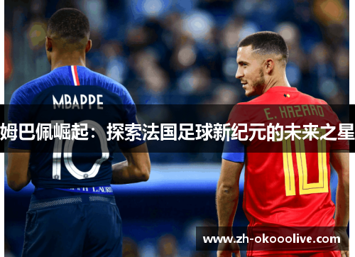 姆巴佩崛起：探索法国足球新纪元的未来之星